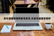 老年健康管理师报考条件,中老年健康管理师