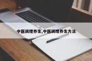 中医调理养生,中医调理养生方法