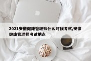 2021安徽健康管理师什么时候考试,安徽健康管理师考试地点