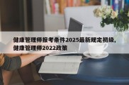 健康管理师报考条件2025最新规定初级,健康管理师2022政策