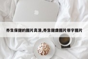 养生保健的图片高清,养生健康图片带字图片