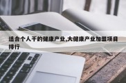 适合个人干的健康产业,大健康产业加盟项目排行
