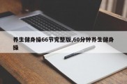 养生健身操66节完整版,60分钟养生健身操